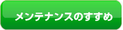 メンテナンスのすすめ